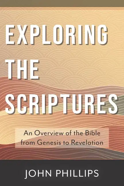 Exploring the Scriptures: An Overview of the Bible from Genesis to Revelation - Paperback