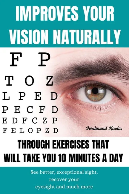 Improves Your Vision Naturally Through Exercises That Will Take You 10 Minutes a Day: See better, exceptional sight, recover your eyesight and much mo - Paperback