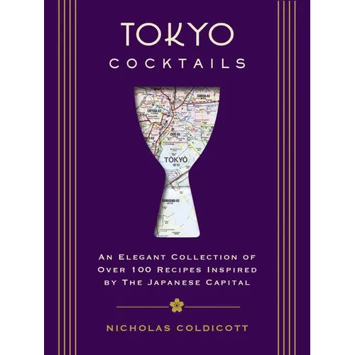 Tokyo Cocktails: An Elegant Collection of Over 100 Recipes Inspired by the Eastern Capital - Hardcover