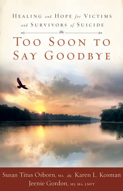 Too Soon to Say Goodbye: Healing and Hope for Victims and Survivors of Suicide: Healing and Hope for Victims and Survivors of Suicide - Paperback