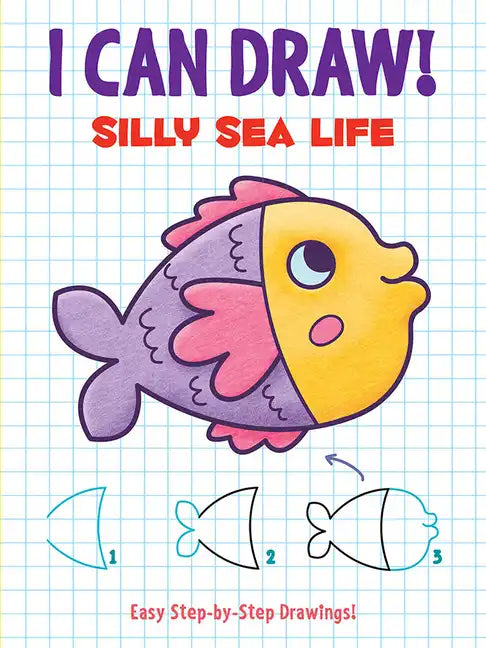 I Can Draw! Silly Sea Life: Easy Step-By-Step Drawings - Paperback