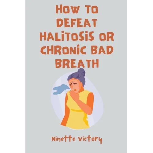 How to Defeat Halitosis, or Chronic Bad Breath - Paperback