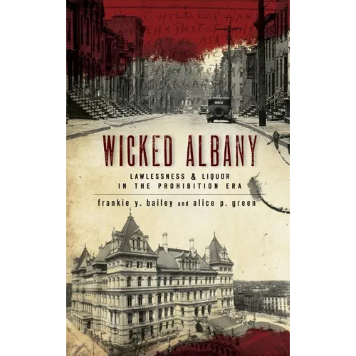Wicked Albany: Lawlessness & Liquor in the Prohibition Era - Hardcover