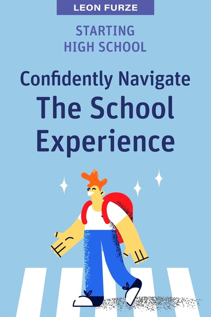 Starting High School: Confidently Navigate the School Experience - Paperback