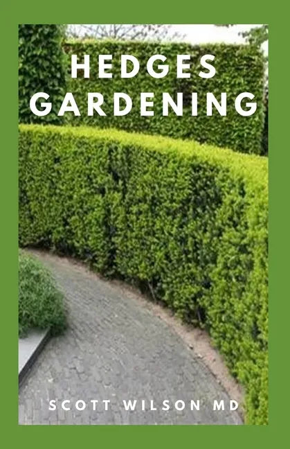 Hedges Gardening: All You Need To Know About Setting Up A Complete And Beautiful Garden - Paperback