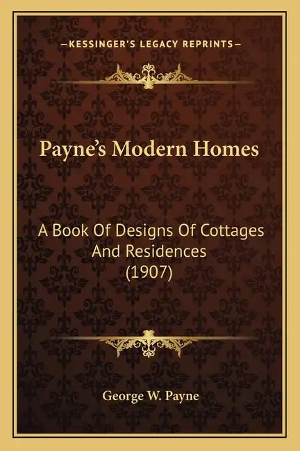 Payne's Modern Homes: A Book Of Designs Of Cottages And Residences (1907) - Paperback