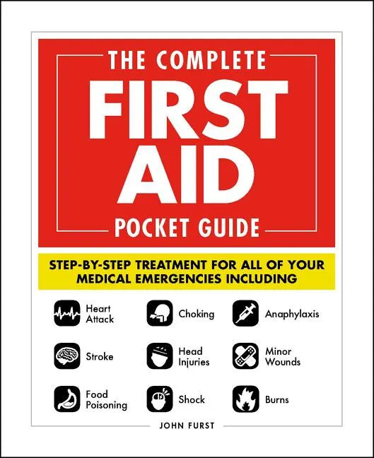 The Complete First Aid Pocket Guide: Step-By-Step Treatment for All of Your Medical Emergencies Including - Heart Attack - Stroke - Food Poisoning - C - Paperback
