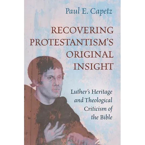 Recovering Protestantism's Original Insight: Luther's Heritage and Theological Criticism of the Bible - Hardcover