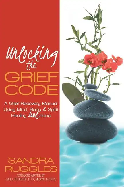 Unlocking the Grief Code: A Grief Recovery Manual Using Mind, Body & Spirit Healing Soulutions - Paperback