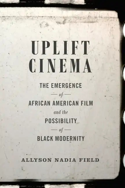 Uplift Cinema: The Emergence of African American Film and the Possibility of Black Modernity - Paperback