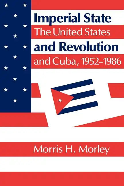 Imperial State and Revolution: The United States and Cuba, 1952 1986 - Paperback