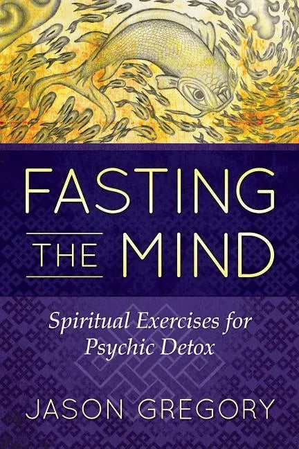 Fasting the Mind: Spiritual Exercises for Psychic Detox - Paperback