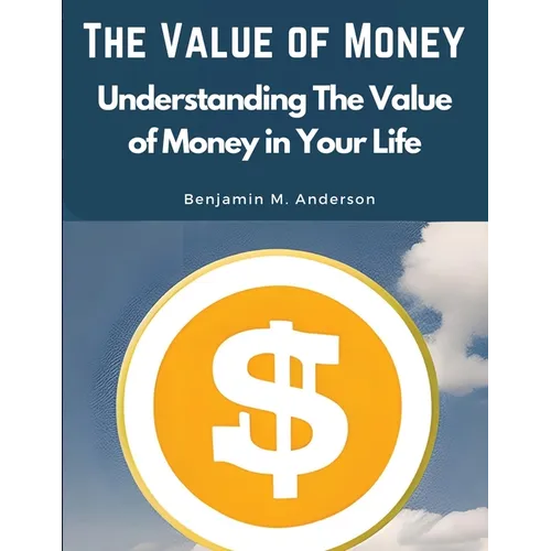 The Value of Money: Understanding The Value of Money in Your Life - Paperback
