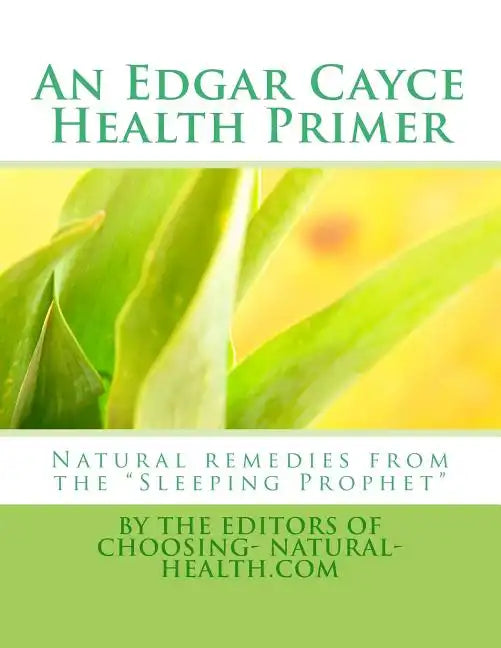 An Edgar Cayce Health Primer: Natural Remedies from the 