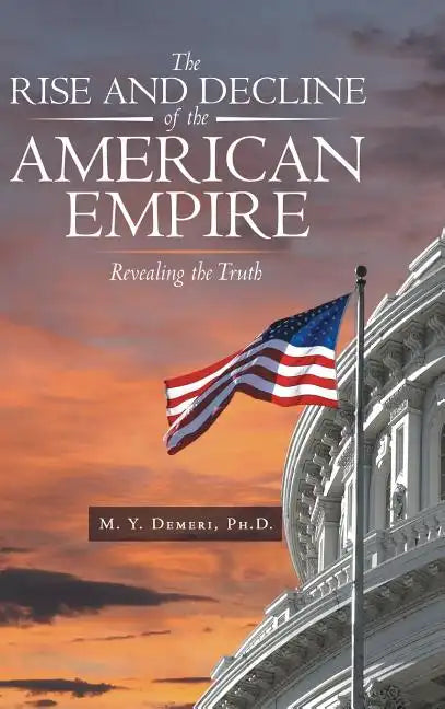 The Rise and Decline of the American Empire: Revealing the Truth - Hardcover