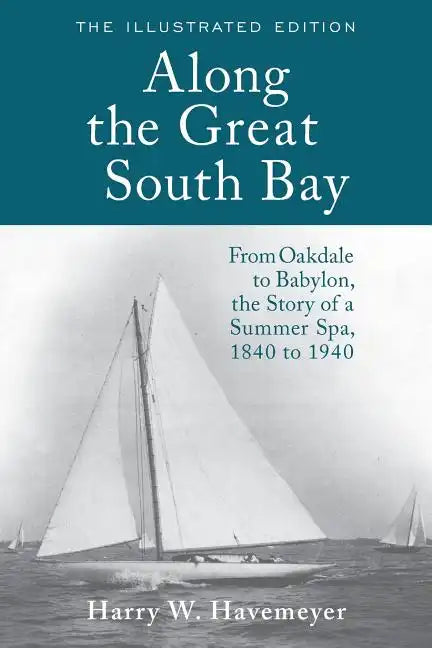 Along the Great South Bay (Illustrated Edition): From Oakdale to Babylon, the Story of a Summer Spa, 1840 to 1940 - Paperback