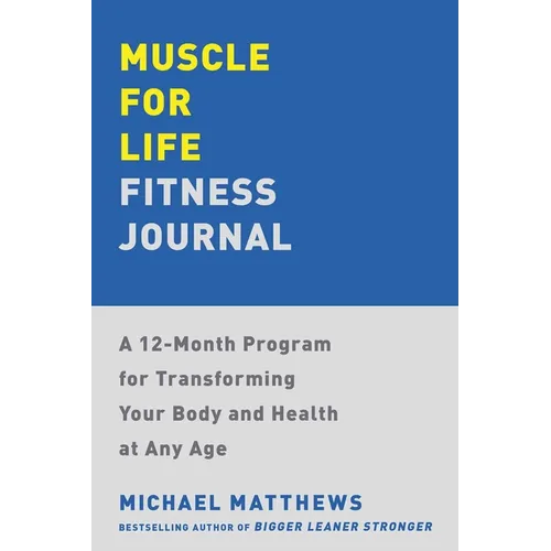 Muscle for Life Fitness Journal: A 12-Month Program for Transforming Your Body and Health at Any Age - Paperback