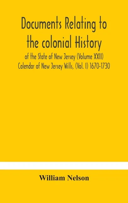 Documents relating to the colonial History of the State of New Jersey (Volume XXII) Calendar of New Jersey Wills, (Vol. I) 1670-1730 - Hardcover