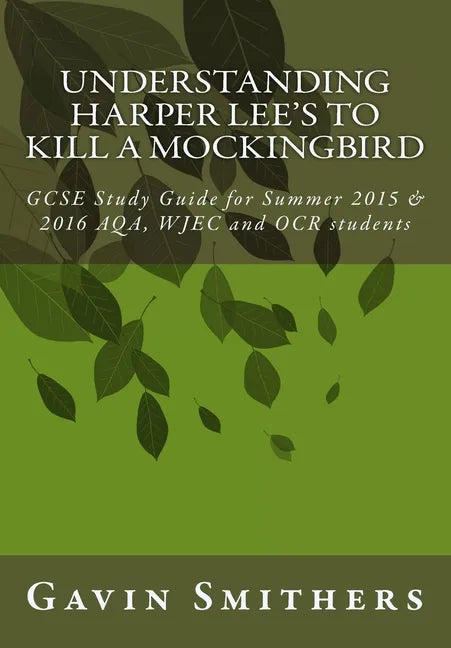 Understanding Harper Lee's To Kill a Mockingbird: GCSE Study Guide for Summer 2015 & 2016 AQA, WJEC and OCR students - Paperback