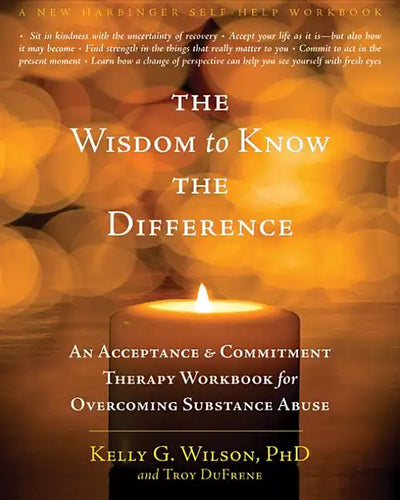 The Wisdom to Know the Difference: An Acceptance and Commitment Therapy Workbook for Overcoming Substance Abuse - Paperback