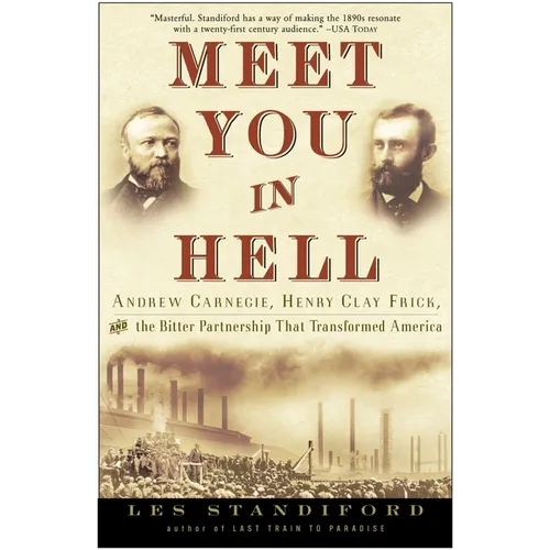 Meet You in Hell: Andrew Carnegie, Henry Clay Frick, and the Bitter Partnership That Changed America - Paperback