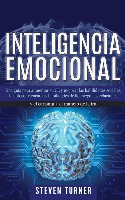 Inteligencia Emocional: Una guía para aumentar su CE y mejorar las habilidades sociales, la autoconciencia, las habilidades de liderazgo, las - Hardcover