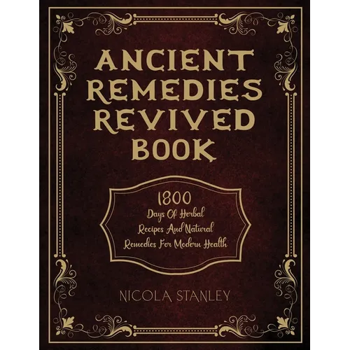 Ancient Remedies Revived Book: 1800 Days of Herbal Recipes and Natural Remedies for Modern Health - Paperback