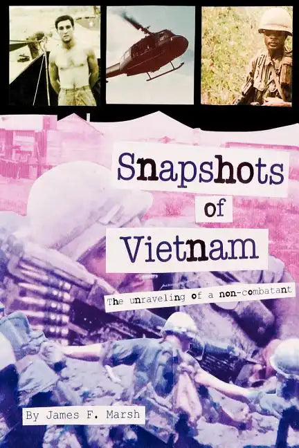 Snapshots of Vietnam: The Unraveling of a Non-Combatant - Paperback