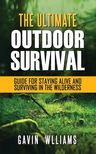 Outdoor Survival: The Ultimate Outdoor Survival Guide for Staying Alive and Surviving In The Wilderness - Hardcover