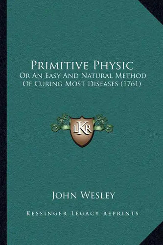 Primitive Physic: Or An Easy And Natural Method Of Curing Most Diseases (1761) - Paperback
