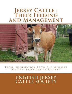 Jersey Cattle: Their Feeding and Management: From Information From The Members Of The Jersey Cattle Society - Paperback