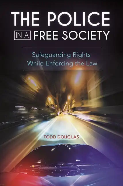 The Police in a Free Society: Safeguarding Rights While Enforcing the Law - Hardcover