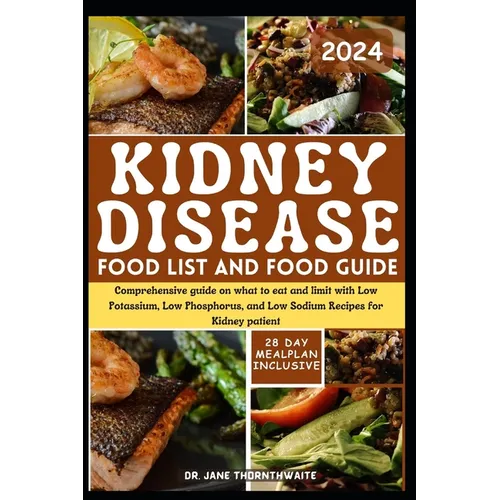 Kidney Disease Food List and Food Guide 2024: Comprehensive guide on what to eat and limit with Low Potassium, Low Phosphorus, and Low Sodium Recipes - Paperback
