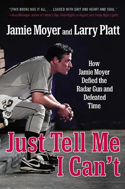 Just Tell Me I Can't: How Jamie Moyer Defied the Radar Gun and Defeated Time - Paperback