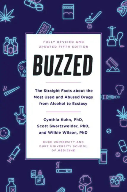 Buzzed: The Straight Facts about the Most Used and Abused Drugs from Alcohol to Ecstasy, Fifth Edition - Paperback