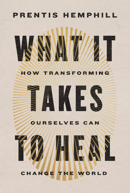 What It Takes to Heal: How Transforming Ourselves Can Change the World - Hardcover