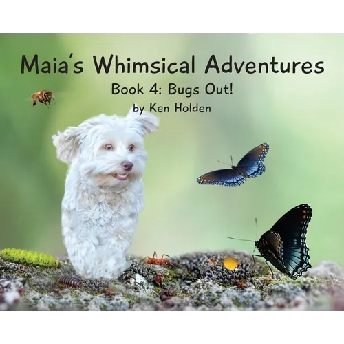 Maia's Whimsical Adventures: Book 4: Bugs Out! - Hardcover