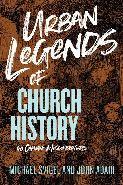 Urban Legends of Church History: 40 Common Misconceptions - Paperback