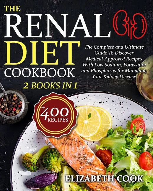 The Renal Diet Cookbook: The Complete and Ultimate Guide To Discover Medical-Approved Recipes With Low Sodium, Potassium and Phosphorus for Man - Paperback