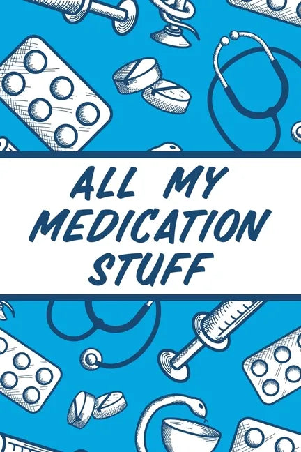 All My Medication Stuff: Medicine Health Tracker Personal Medications Log - Paperback