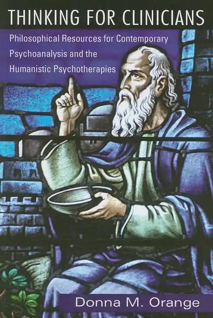 Thinking for Clinicians: Philosophical Resources for Contemporary Psychoanalysis and the Humanistic Psychotherapies - Paperback
