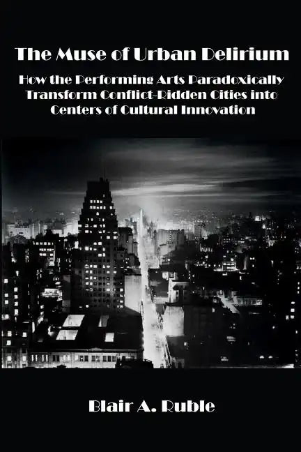 The Muse of Urban Delirium: How the Performing Arts Paradoxically Transform Conflict-Ridden Cities into Centers of Cultural Innovation - Paperback