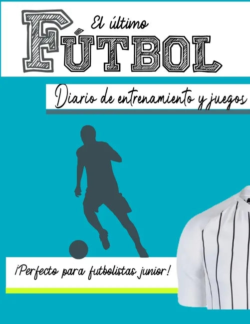 El diario de entrenamiento y juego de fútbol: Graba y rastrea tu rendimiento en el juego de entrenamiento y la temporada: perfecto para niños y niñas: - Paperback