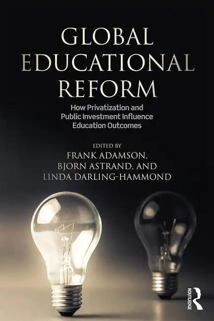 Global Education Reform: How Privatization and Public Investment Influence Education Outcomes - Paperback