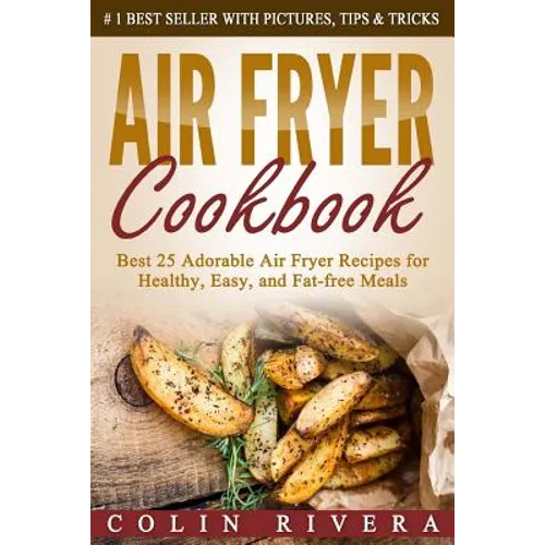 Air Fryer Cookbook: Best 25 Adorable Air Fryer Recipes for Healthy, Easy, and Fat-free Meals - Paperback