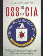 The OSS and CIA: The History of America's Intelligence Community during World War II and the Establishment of the Central Intelligence Agency - Paperback