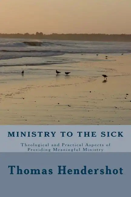 Ministry to the Sick: Theological and Practical Aspects of Providing Meaningful Ministry - Paperback