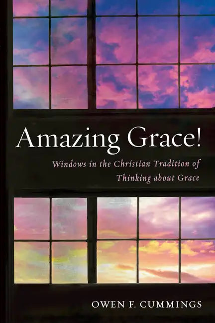 Amazing Grace!: Windows in the Christian Tradition of Thinking about Grace - Hardcover