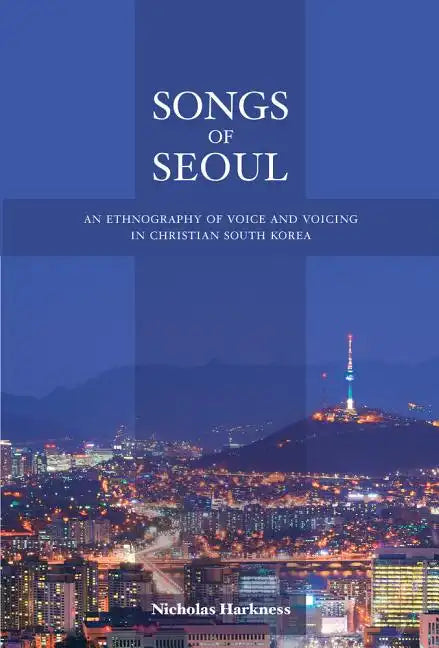 Songs of Seoul: An Ethnography of Voice and Voicing in Christian South Korea - Paperback