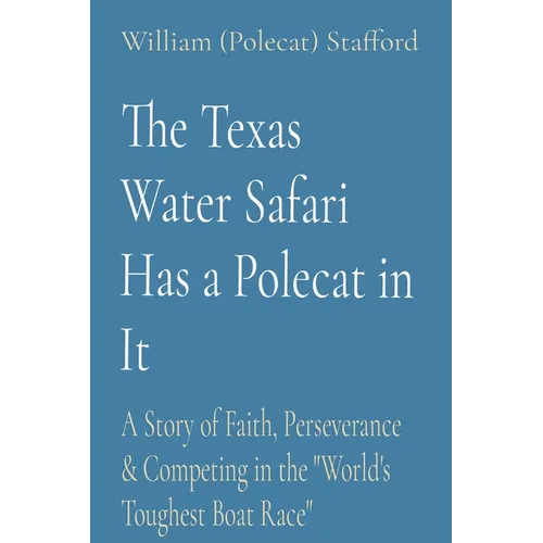 The Texas Water Safari Has a Polecat in It: A Story of Faith, Perseverance & Competing in the 
